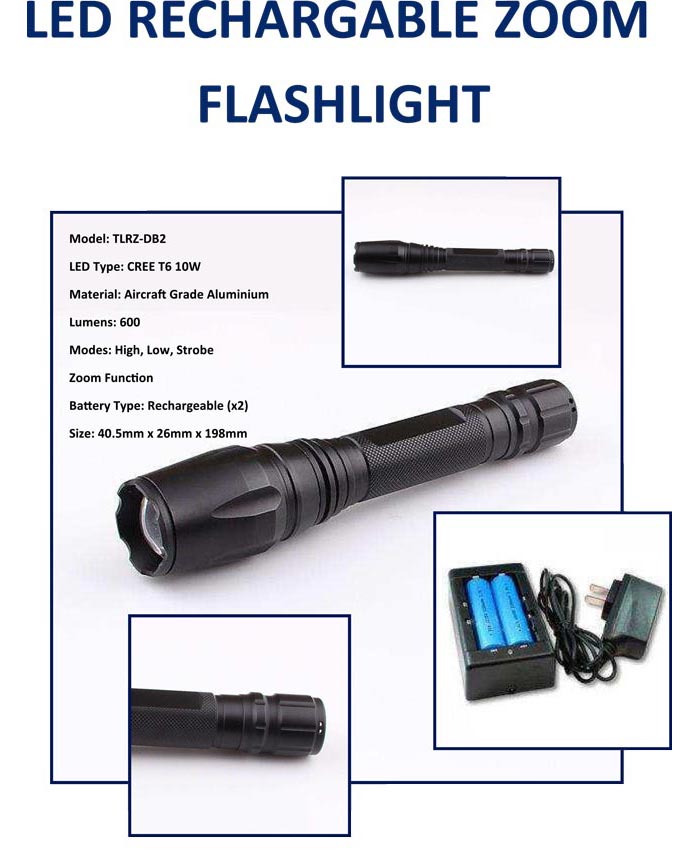 Model: TLRZ-DB2  LED Type: CREE T6 10W  Material: Aircraft Grade Aluminium Lumens: 600 Modes: High, Low, Strobe Zoom Function Battery Type: Rechargeable (x2)   Size: 40.5mm x 26mm x 198mm