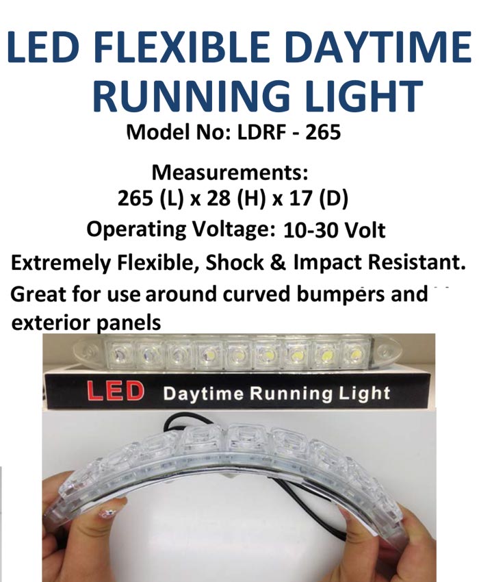 LED FLEXIBLE DAYTIME RUNNING LIGHT   Model No: LDRF - 265 Measurements:  265 (L) x 28 (H) x 17 (D) Operating Voltage: 	10-30 Volt    Extremely Flexible, Shock & Impact Resistant. Great for use around curved bumpers and exterior panels